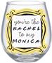Friends "You're The Rachel To My Monica" Stemless Wine Glass | Holds 20 Ounces